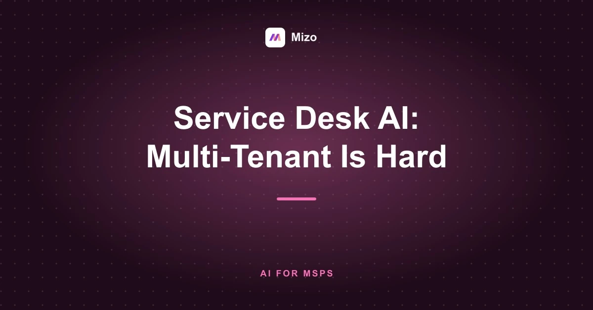 Featured image for "Service Desk AI for MSPs: Why Multi-Tenant Is the Hard Part" - MSP technology and AI agent automation insights from Mizo platform experts
