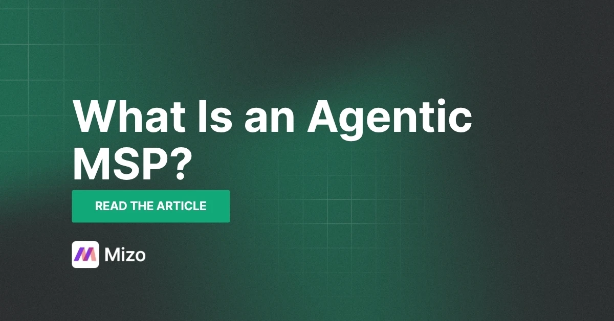 Featured image for "What Is an Agentic MSP? Definition, Examples, and Roadmap" - MSP technology and AI agent automation insights from Mizo platform experts