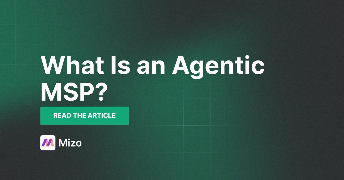 Featured image for "What Is an Agentic MSP? Definition, Examples, and Roadmap" - MSP automation and AI agent insights from Mizo service desk experts