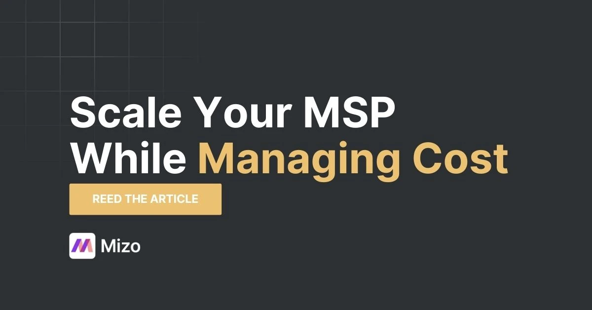 Featured image for "Scale Your MSP While Managing Costs" - MSP technology and AI agent automation insights from Mizo platform experts