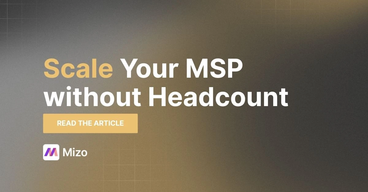 Featured image for "Scaling Your MSP Without Scaling Your Headcount: The Automation Playbook" - MSP technology and AI agent automation insights from Mizo platform experts